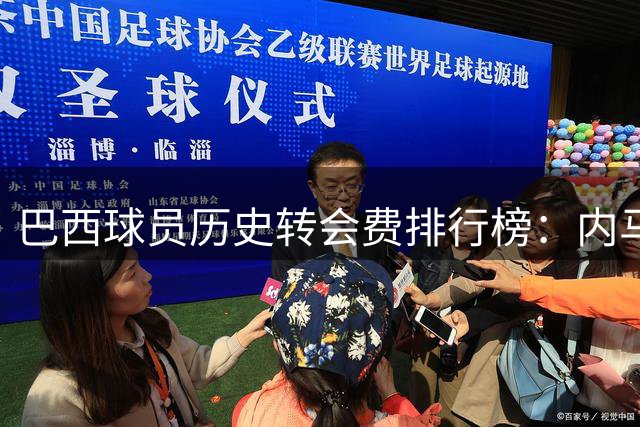 巴西球员历史转会费排行榜：内马尔三次上榜领跑