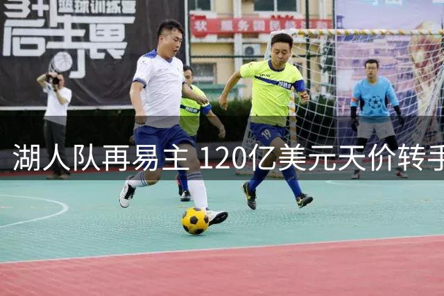 湖人队再易主 120亿美元天价转手创纪录