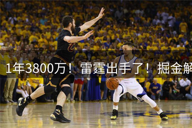 1年3800万！雷霆出手了！掘金解体倒计时
