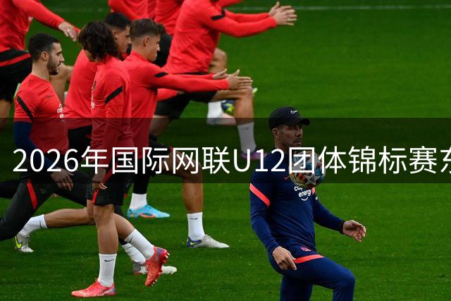 2026年国际网联U12团体锦标赛东亚区预选赛在京启幕
